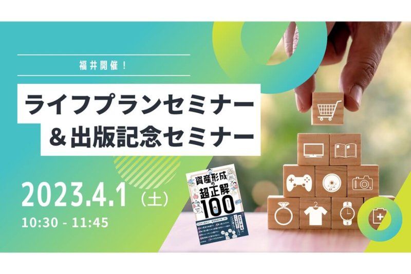 【福井開催】ライフプランミニセミナー＆「資産形成の超正解100」出版記念セミナー