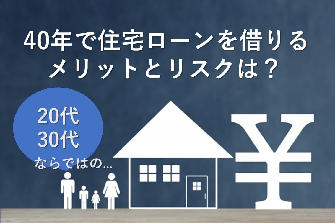 20代・30代必読！返済期間40年の住宅ローンを借りるメリットとリスクは